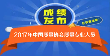 2017年度中國(guó)質(zhì)量協(xié)會(huì)質(zhì)量專(zhuān)業(yè)人員考試成績(jī)公布及查詢(xún)通知